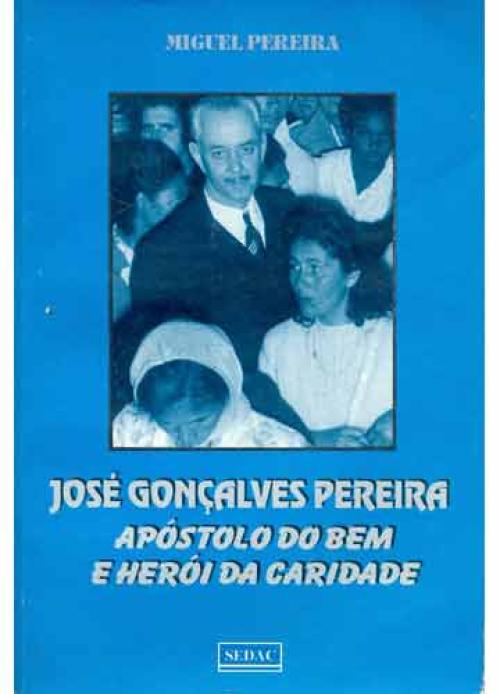 José Gonçalves Pereira - Apóstolo do Bem e Herói da Caridade