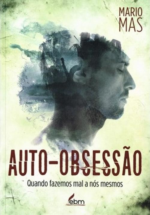 Auto-obsessão: quando fazemos mal a nós mesmos