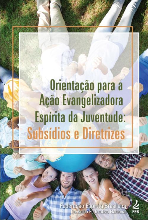 Orientação para a ação Evangelizadora Espirita da Juventude: Subsídios e Diretrizes