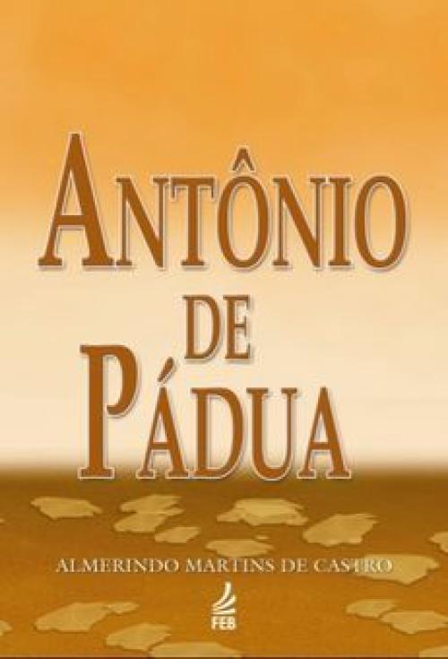 Antônio de Pádua: sua vida de milagres e prodigios